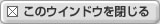 このウィンドウを閉じる